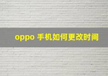 oppo 手机如何更改时间